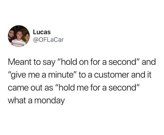 tweet reading meant to say hold on for a second and give me a minute to a customer and it came out as hold me for a second