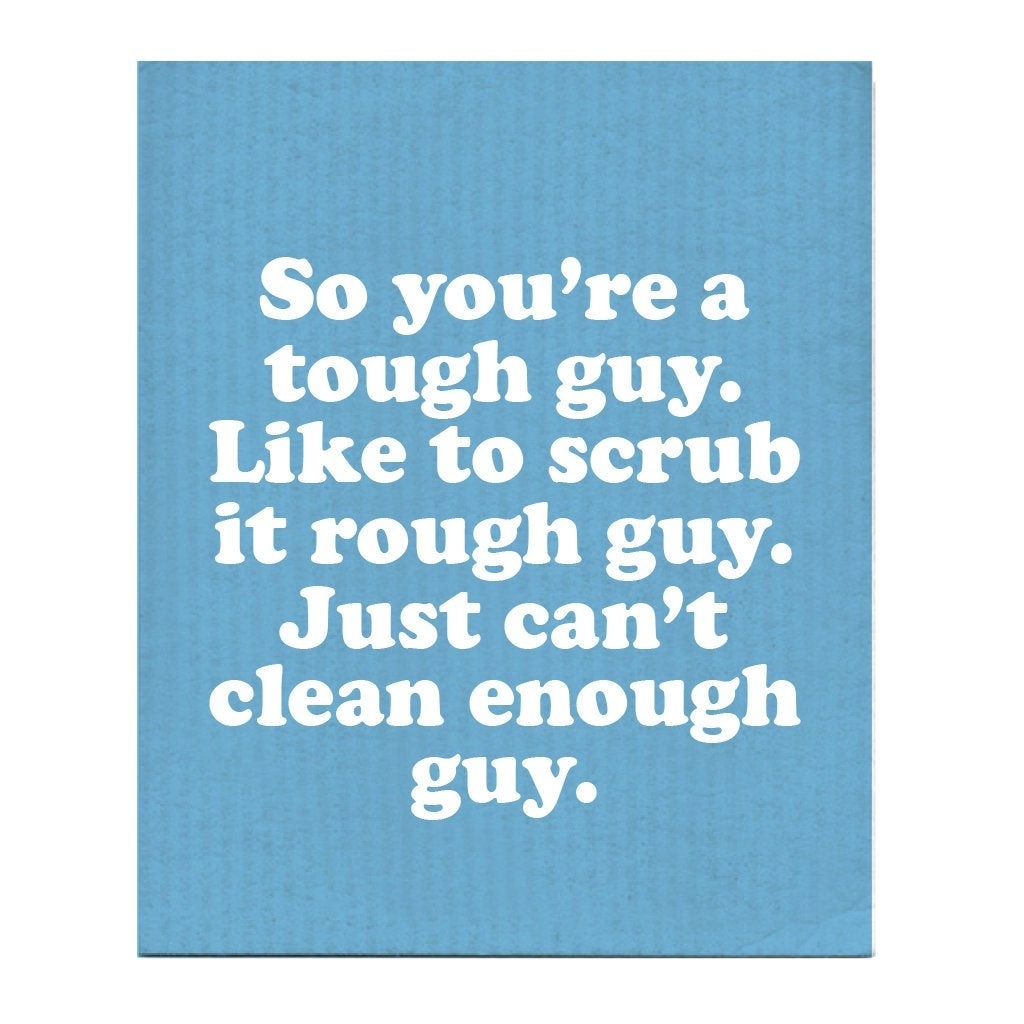 A light blue dishcloth that says &quot;So you&#x27;re a tough guy. Like to scrub rough guy. Just can&#x27;t clean enough guy.&quot;