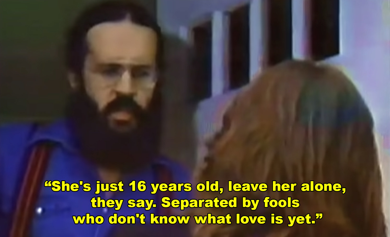 "She's just 16 years old, leave her alone, they say. Separated by fools who don't know what love is yet."