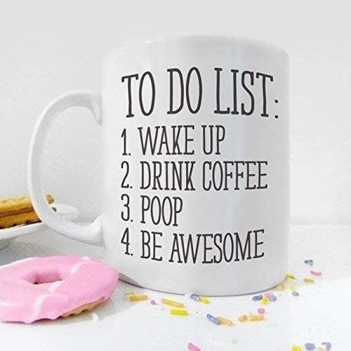 white coffee mug that says: &quot;To do list: 1. wake up 2. drink coffee 3. poop 4. be awesome&quot; 
