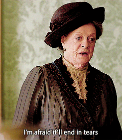 Maggie Smith in Downton Abbey saying &quot;I&#x27;m afraid it&#x27;ll end in tears&quot;
