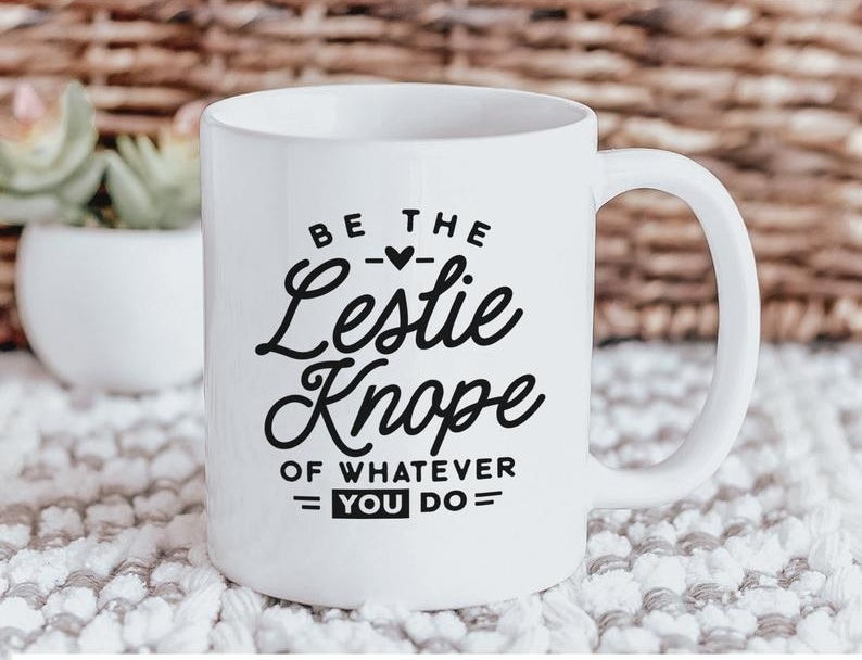 The mug reading &quot;Be the Leslie Knope of whatever you do&quot;