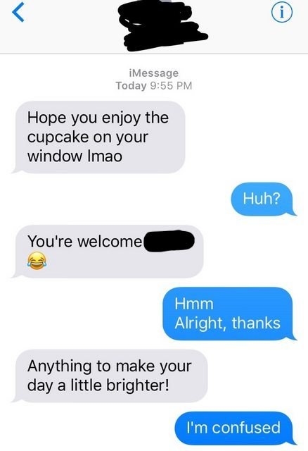 Someone says &quot;I hope you enjoy the cupcake on your window,&quot; and the recipient is confused what they&#x27;re talking about