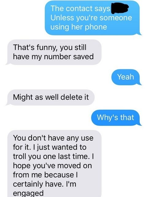 The recipient confirms they know who is texting, the person says &quot;that&#x27;s funny you still have my number saved,&quot; then says to delete it because they&#x27;re getting married and &quot;just wanted to troll you one last time&quot;