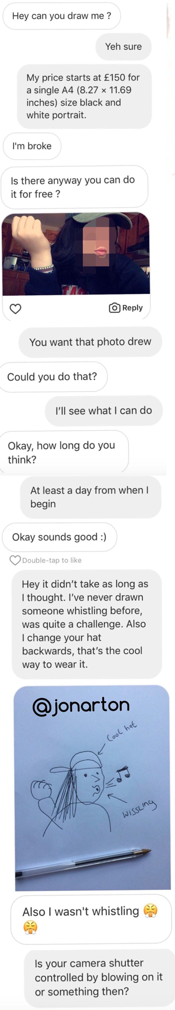 Person asks for a photo, artist says prices start at 150 pounds, person says they&#x27;re broke and can they do it for free, and artist sends back a stick figure