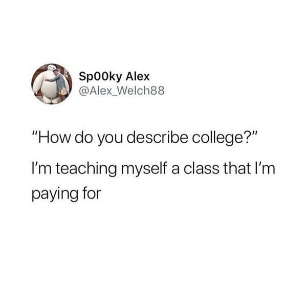 Tweet reading, &quot;&#x27;How do you describe college?&#x27; I&#x27;m teaching myself a class that I&#x27;m paying for&quot;