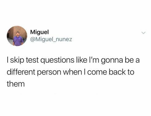 Tweet saying, &quot;I skip test questions like i&#x27;m gonna be a different person when i come back to them&quot;