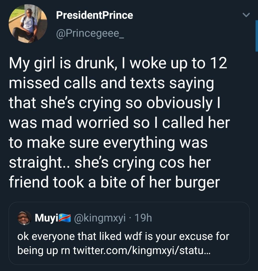 Tweet reading, &quot;My girl is drunk. I woke up to 12 missed calls and texts saying that she’s crying so obviously I was mad worried so I called her to make sure everything was straight. She’s crying cos her friend took a bite of her burger&quot;