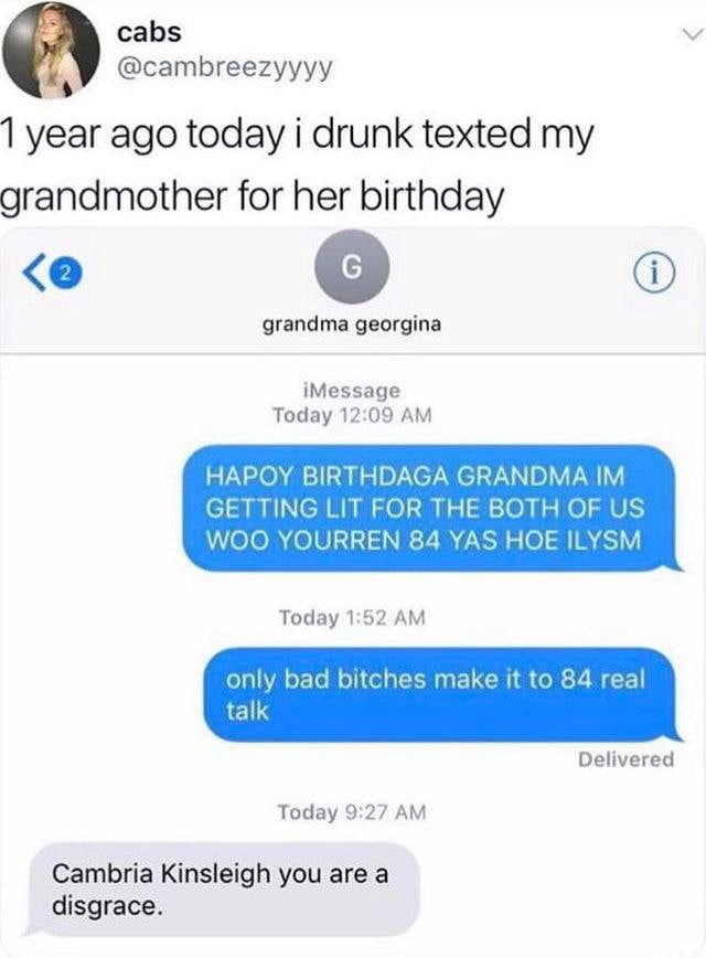 Tweet that says, &quot;One year ago i drunk texted my grandma for her birthday&quot; and it&#x27;s her texting and not making sense and the grandma calling her a disgrace