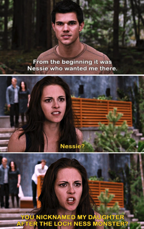 Bella yelling at Jacob: &quot;You nicknamed my daughter after the loch ness monster?&quot;