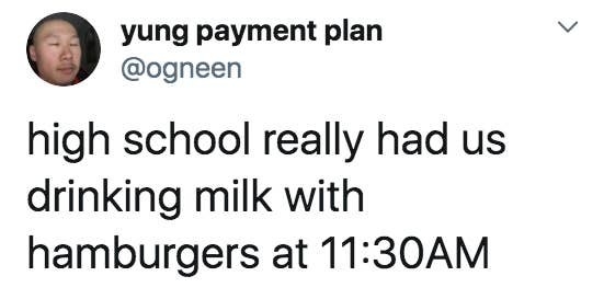 Tweet reading, &quot;High school really had us drinking milk with hamburgers at 11:30 a.m.&quot;
