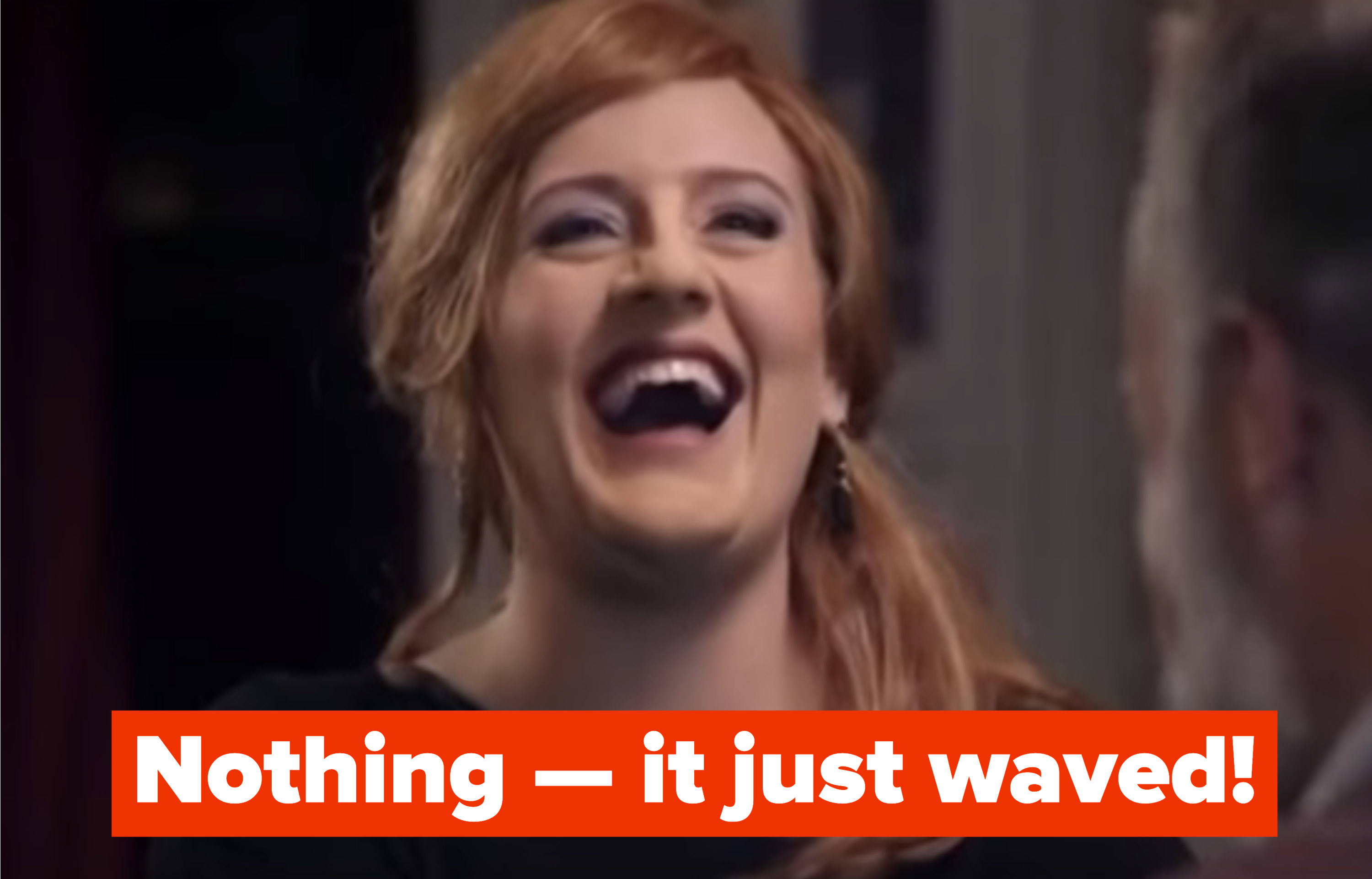 Nothing- it just waved!