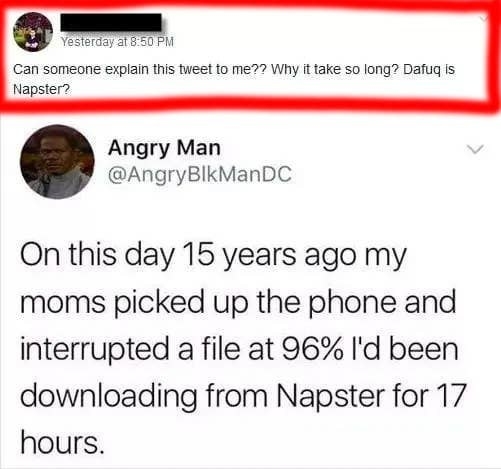 tweet reading on this day 15 years ago my moms picked up the phone and interrupted a file at 96 percent on napster with a reply that reads can someone explain this tweet to me why it take so long and dafuq is napster