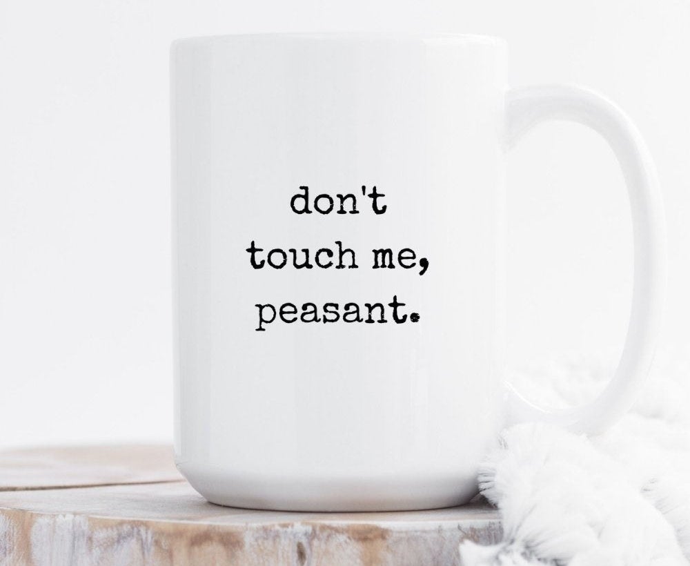 The mug which reads, &quot;Don&#x27;t touch me, peasant.&quot;