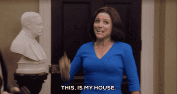 selina on veep saying &quot;this. is my house.&quot; 