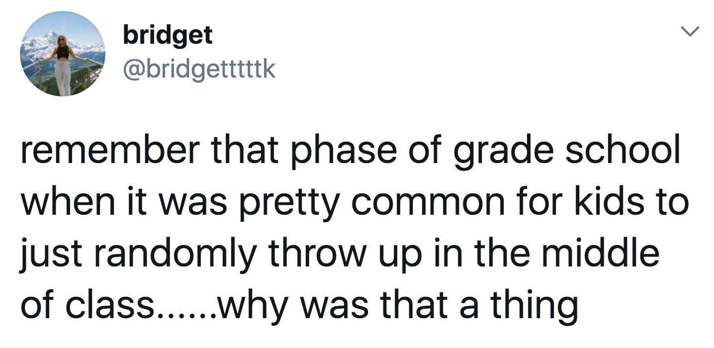 Tweet reading, &quot;Remember that phase of grade school when it was pretty common for kids to just randomly throw up in the middle of class&quot;
