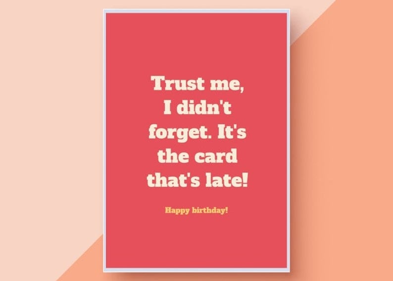 A pink card that reads &quot;Trust me, I didn&#x27;t forget. It&#x27;s the card that&#x27;s late! Happy birthday!&quot; in white font