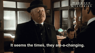 A gif of Inspector Thomas Brackenreid from the show Murdoch Mysteries saying, &quot;It seems the times, they are-a-changing&quot; to Detective William Murdoch at the police station.