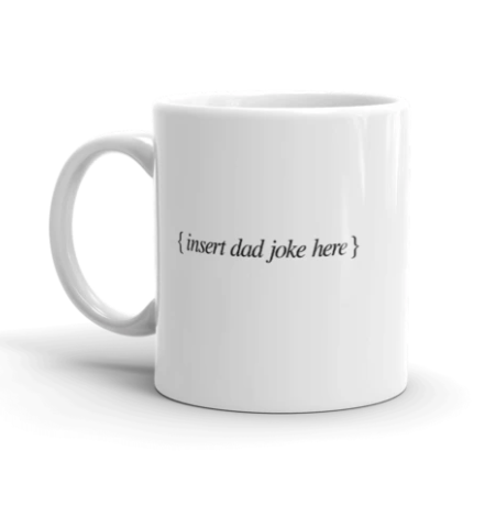A coffee mug that says &quot;Insert dad joke here&quot;