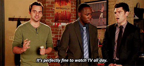 Nick from "New Girl" saying "it's perfectly fine to watch TV all day".