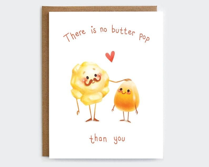 A card with a cute little personified piece of popcorn with a mustache patting its kernel &quot;child&quot; on the head. It reads &quot;There is no butter pop than you&quot;