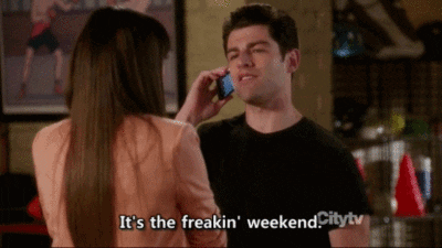Schmidt from "New Girl" saying "It's the freakin' weekend"