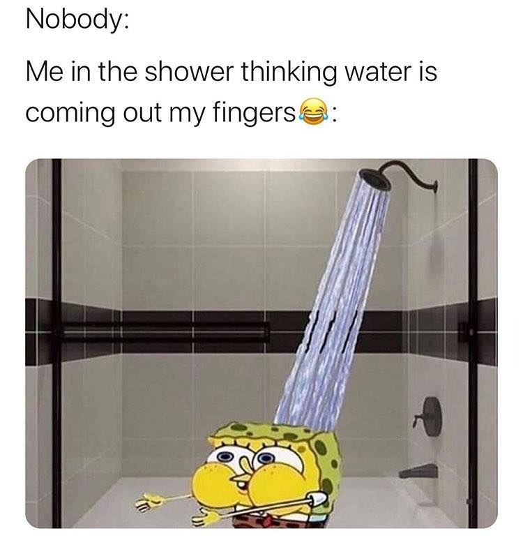 facebook post reading nobody me in t he shower thinking water is coming out my fingers