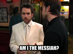A gif of Charlie Day from It&#x27;s Always Sunny In Philadelphia saying &quot;Am I the messiah? I don&#x27;t know? Could be, I&#x27;m not ruling it out.&quot;