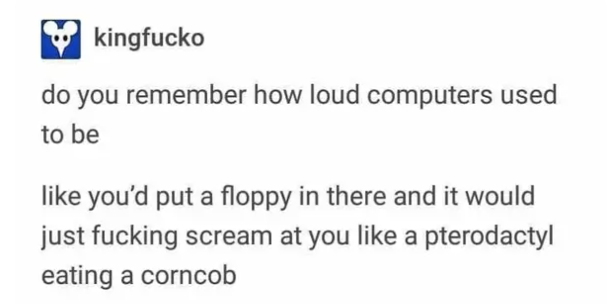 tumblr post about how loud a floppy disk in a drive used to be