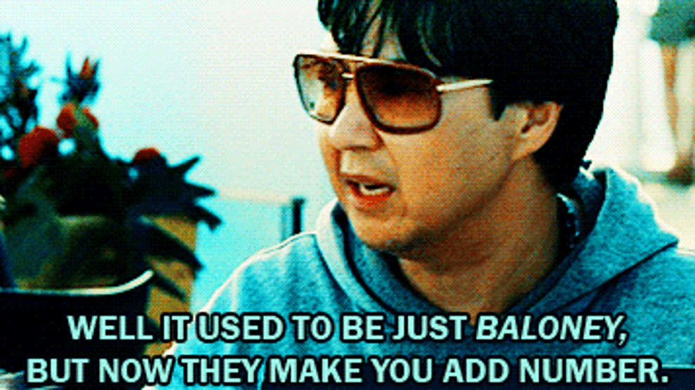 A gif of Mr. Chow from the movie The Hangover saying, &quot;Well it used to be just baloney, but now they make you add number.&quot;