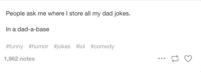 People ask me where I store all my dad jokes. In a dad-a-base.