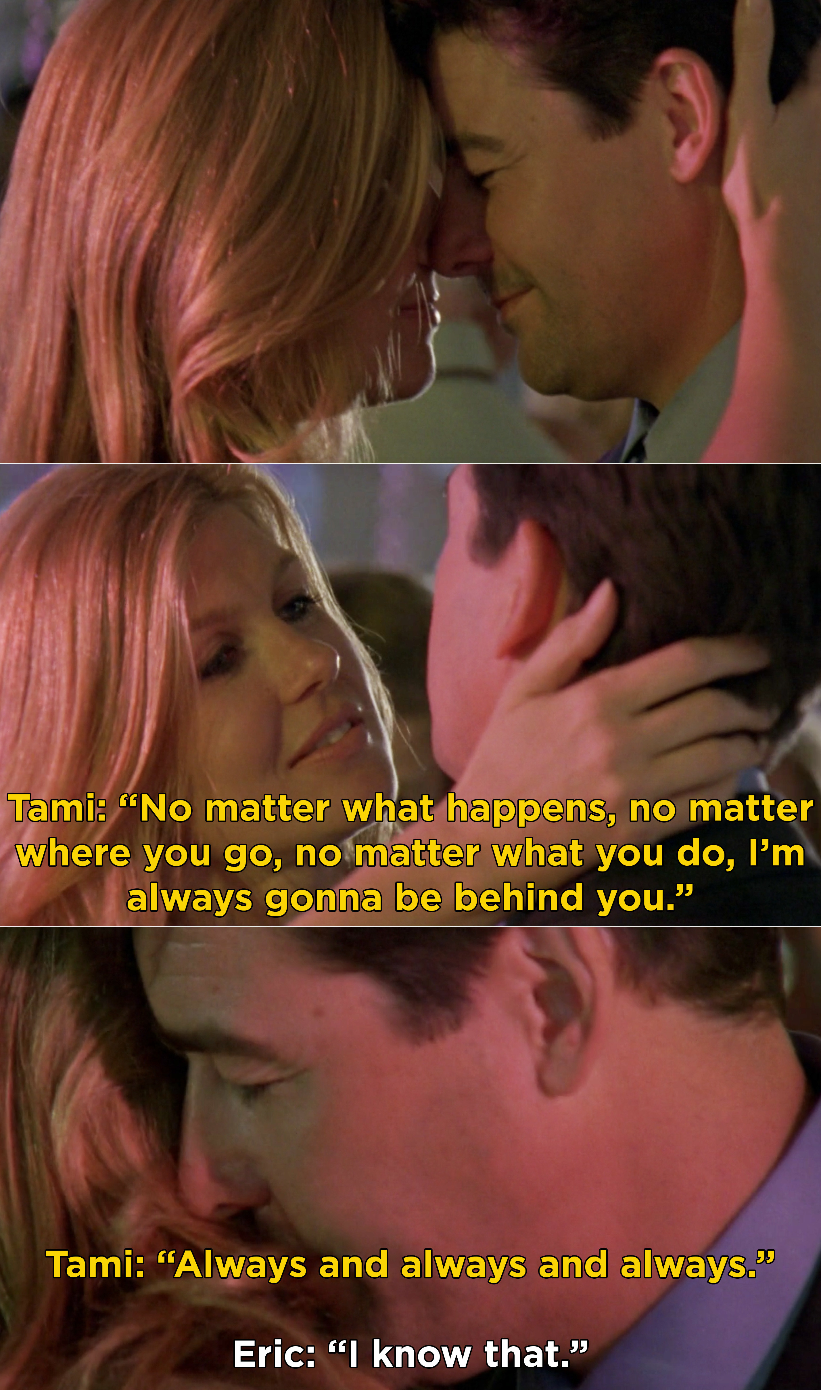 Tami telling Eric that no matter what happens, she will always be behind him