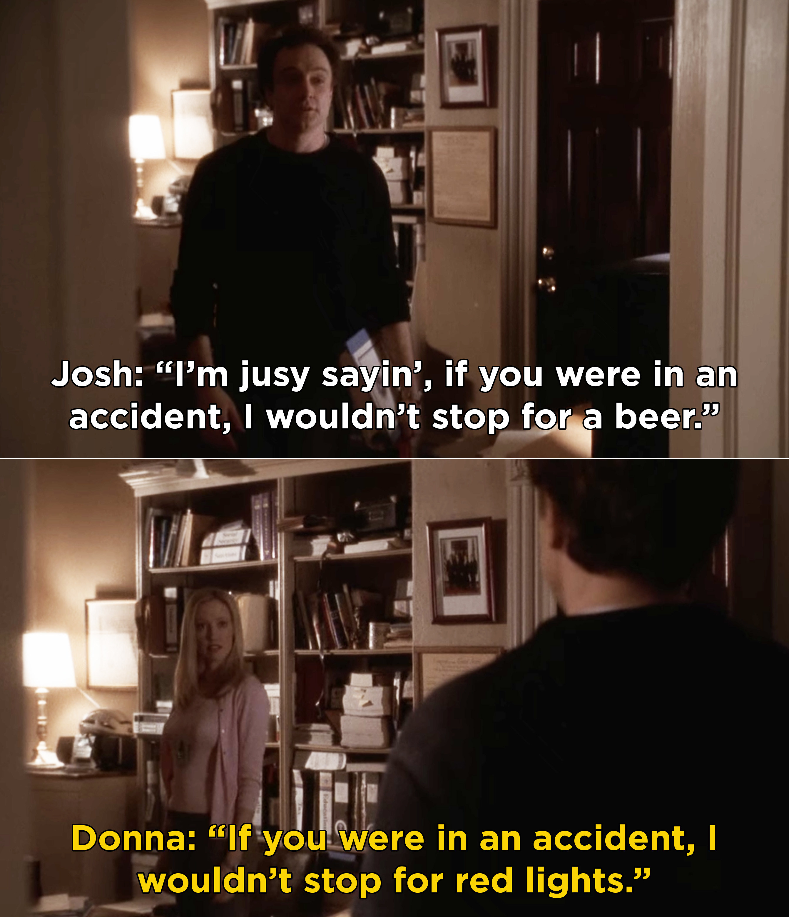 Josh telling Donna that he wouldn&#x27;t stop for a beer if she was in an accident, and Donna saying that she wouldn&#x27;t stop for red lights