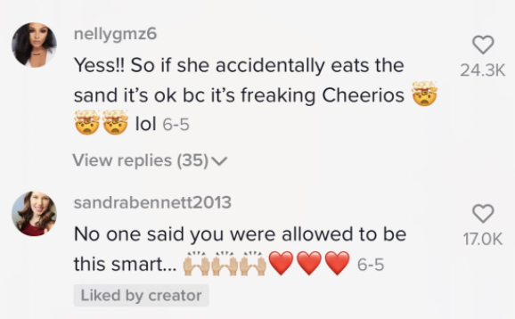 Comment from video: Yes, so if she accidentally eats the sand it&#x27;s OK because it is Cheerios!