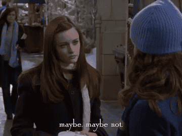 Rory from Gilmore Girls saying &quot;Maybe, maybe not.&quot;