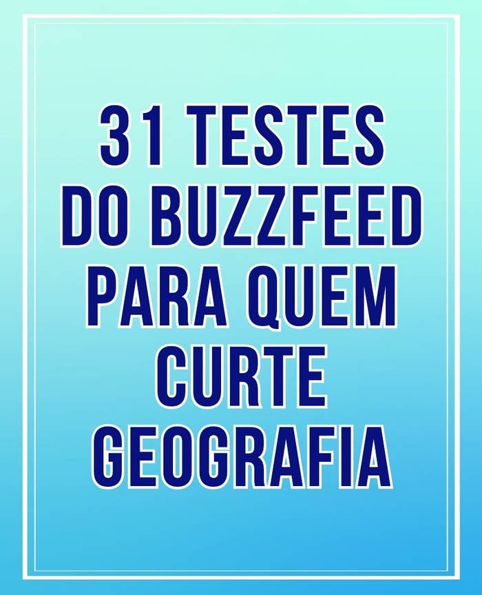 31 testes do BuzzFeed para quem curte geografia