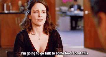 Liz Lemon from &quot;30 Rock&quot; saying &quot;I&#x27;m going to talk to some food about this.&quot;