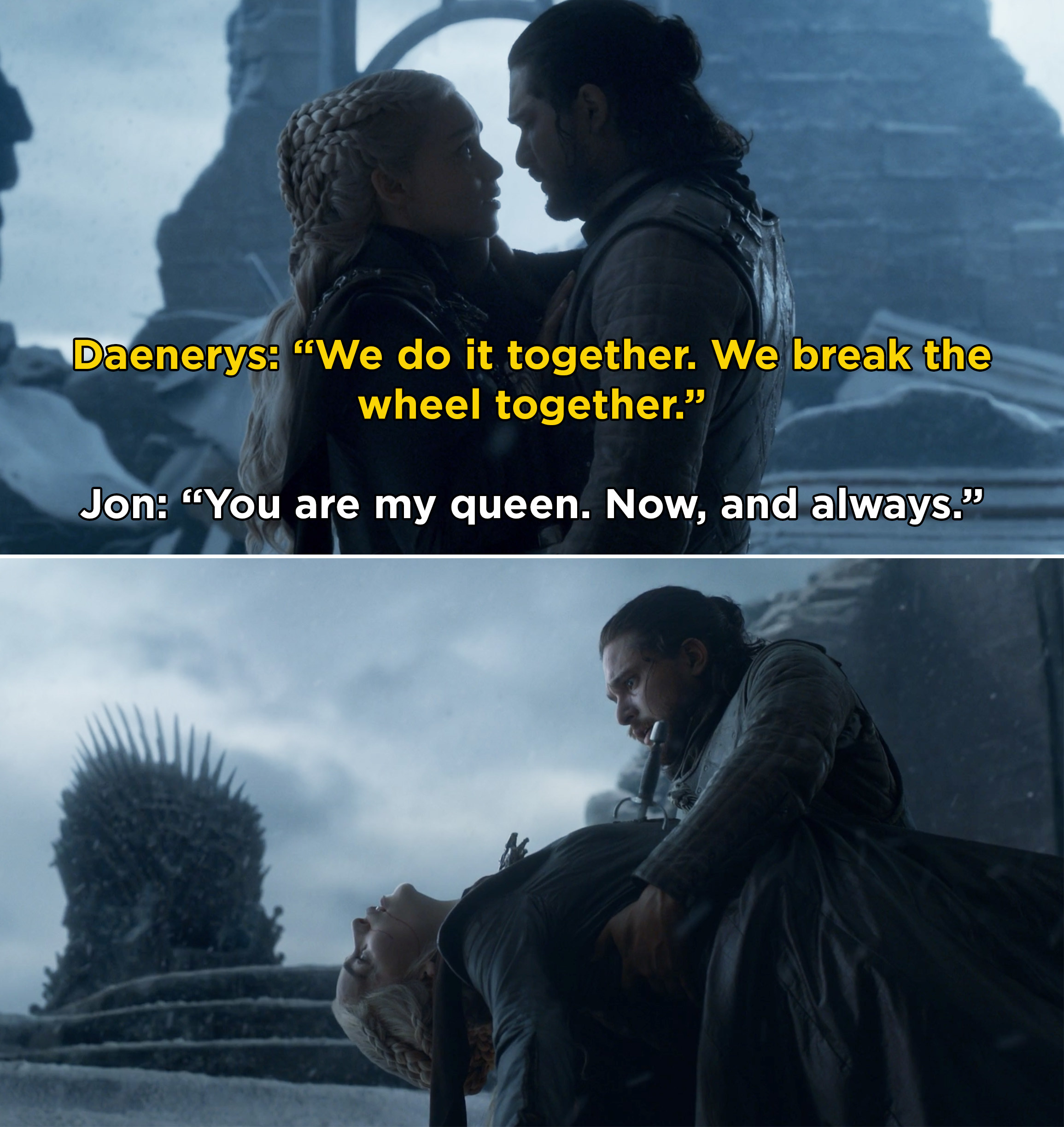 Daenerys asking Jon to "break the wheel together," and then Jon stabbing her