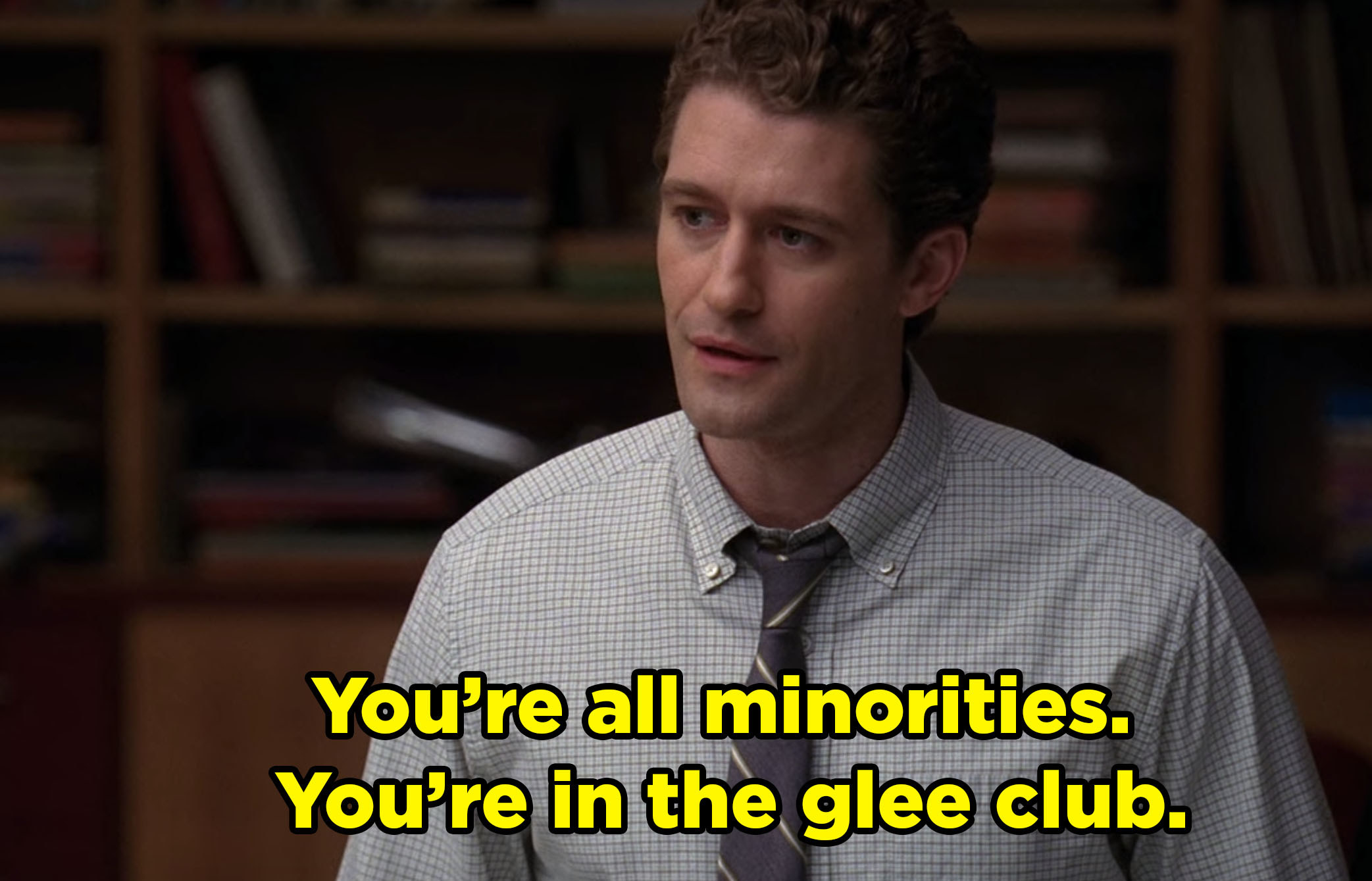 Mr. Schue telling the New Directions, "You're all minorities. You're in the glee club."