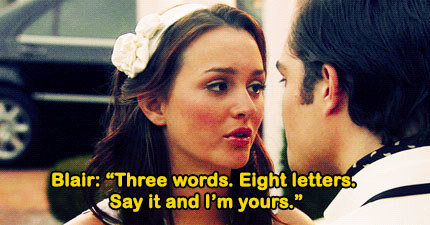 Blair tells Chuck, &quot;Three words, eight letters. Say it and I&#x27;m yours.&quot;