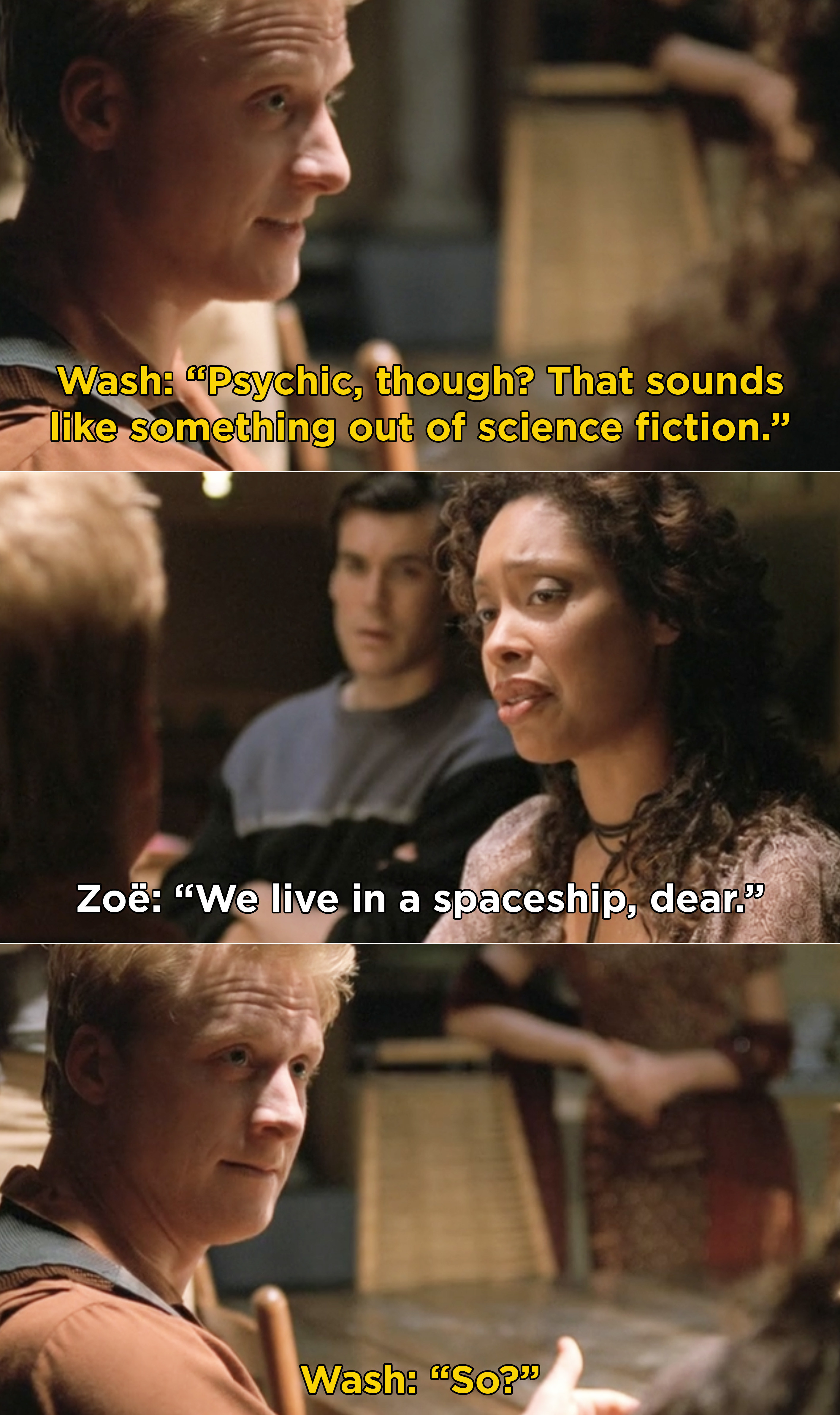 Wash saying a psychic sounds like science fiction and Zoe point out that they are in a spaceship