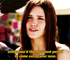 &quot;Unless you&#x27;d like your next period to come out of your nose&quot;