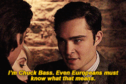 &quot;I&#x27;m Chuck Bass. Even Europeans must know what that means&quot;