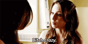 &quot;Bitch crazy&quot;