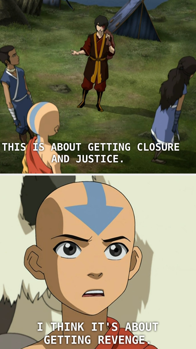 Zuko saying, &quot;This is about getting closure and justice.&quot; And Aang responding, &quot;I think it&#x27;s about getting revenge.&quot;