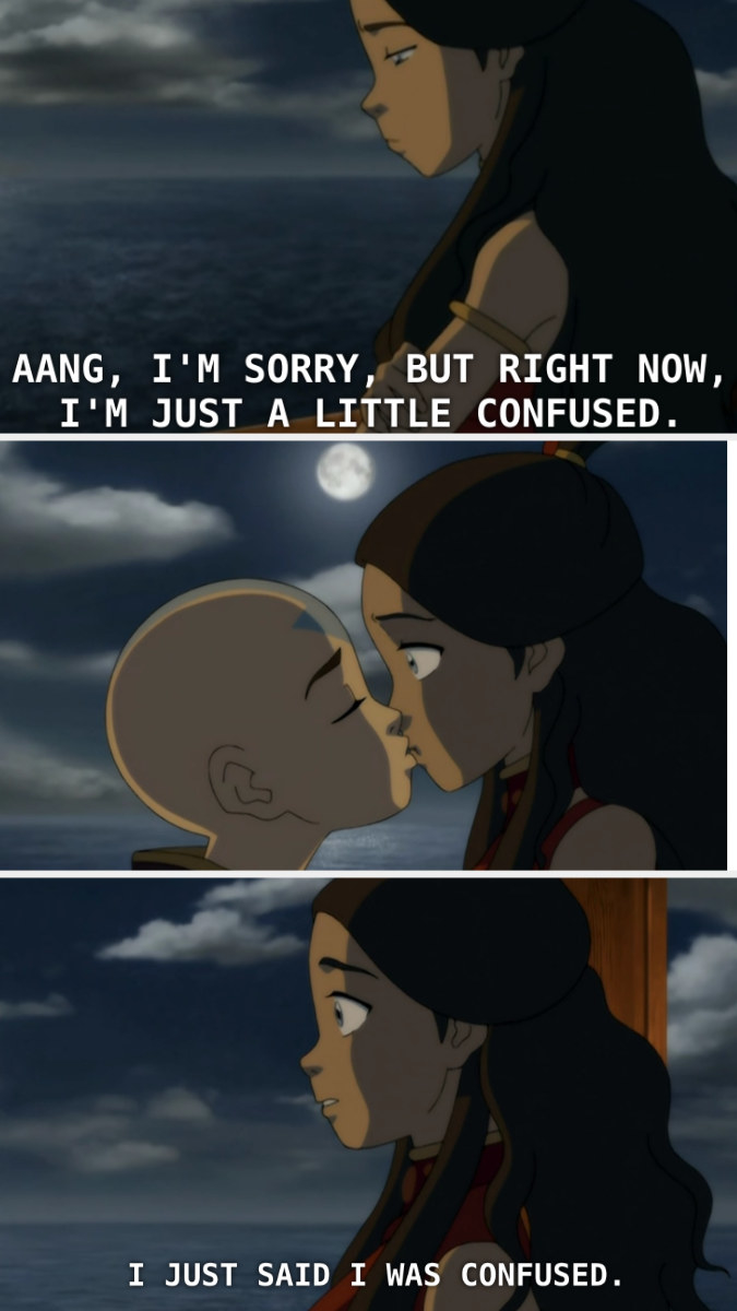 Katara saying she is confused, then Aang kissing her.