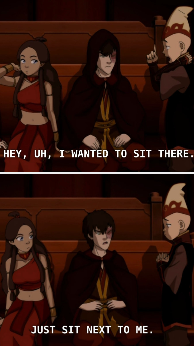 Aang trying to sit beside Katara but Zuko saying no.