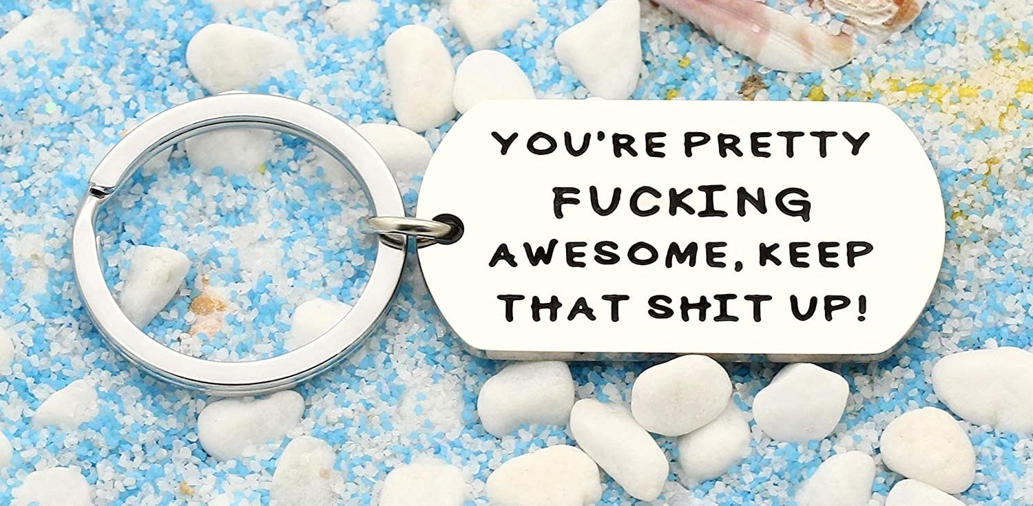 A keychain that says you're pretty fucking awesome keep that shit up