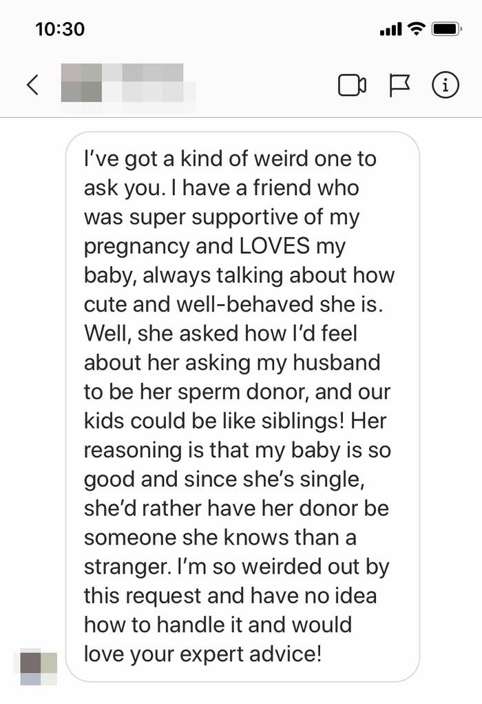 Screenshot of a DM from an anonymous woman. Her friend asked if her husband could be her sperm donor. She says she&#x27;s &quot;so weirded out&quot; by the request. She wants to know what to do.