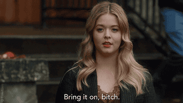 Allison from Pretty Little Liars saying &quot;bring it on, bitch.&quot;